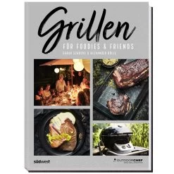 Outdoorchef Grillbuch: Grillen Für Foodies And Friends - Neue Auflage